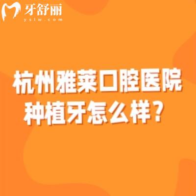 杭州雅萊口腔醫(yī)院種植牙怎么樣？擅長(zhǎng)3D數(shù)字化導(dǎo)板種植技術(shù)且性價(jià)比高