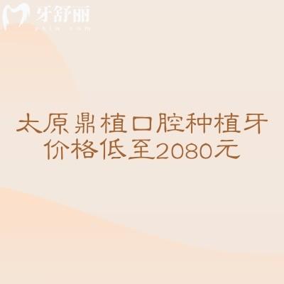 太原鼎植口腔種植牙價格低至2080元，種植牙性價比極高醫(yī)生技術(shù)靠譜設(shè)備齊全