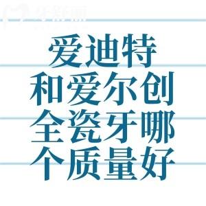 愛迪特和愛爾創(chuàng)全瓷牙哪個(gè)質(zhì)量好?兩者的材料/優(yōu)缺點(diǎn)等區(qū)別對(duì)比展開分析