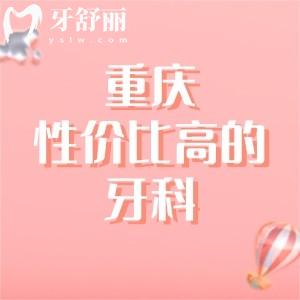 重慶性價(jià)比高的口腔醫(yī)院排名(重慶牙博士,維樂口腔入榜前3)牙友力薦口碑相當(dāng)好