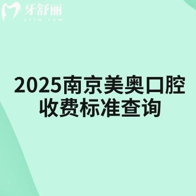 2025南京美奧口腔收費標準查詢（拔牙義齒種植矯正潔牙根管兒牙等）