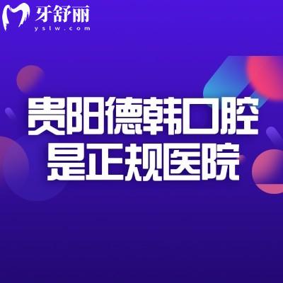 貴陽德韓口腔是正規(guī)醫(yī)院，二級?？?資質可靠/規(guī)模較大/性價比高