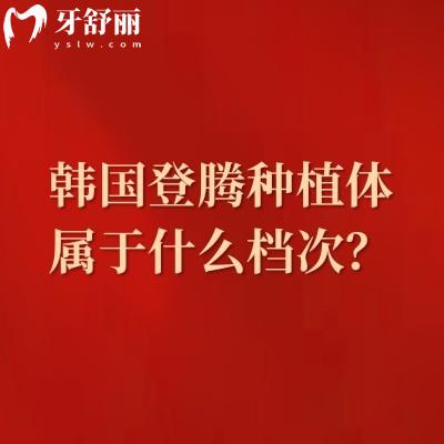 韓國登騰種植體屬于什么檔次？口腔種植領域中的性價比之選