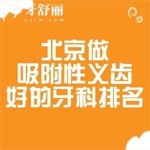 ?北京做吸附性義齒比較好的牙科排名:美冠塔/勁松/中諾口腔等假牙修復(fù)技術(shù)好