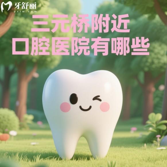 三元橋附近口腔醫(yī)院有哪些?盤點三元橋附近正規(guī)口腔醫(yī)院名單及價格表