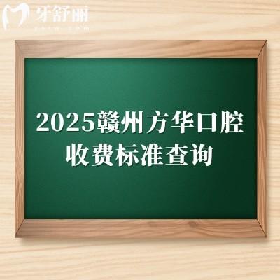 2025贛州方華口腔收費(fèi)標(biāo)準(zhǔn)查詢，矯正補(bǔ)牙拔牙根管種植全瓷牙等價格親民