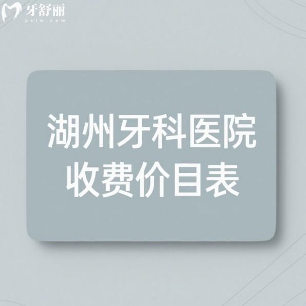 公開湖州牙科醫(yī)院收費價目表2025:種植牙|矯正|補牙|根管|洗牙|鑲牙實惠親民