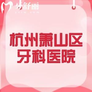 杭州蕭山區(qū)牙科醫(yī)院排名榜公布，蕭山牙科機構、雅萊、德貝等技術/價格/服務都不錯