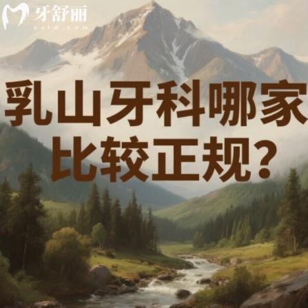 乳山牙科哪家比較正規(guī)？牙博仕/艾諾爾/小海豚口腔等正規(guī)牙科上榜