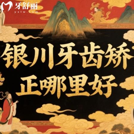 銀川牙齒矯正哪里好費(fèi)用多少?篩選出來正規(guī)牙科排行榜以及價(jià)格表