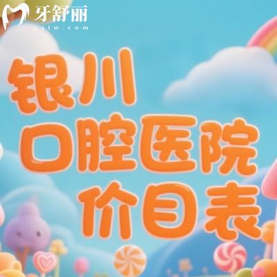 銀川口腔醫(yī)院價目表2025版：種牙3000元起、矯正5000元起，拔智齒260元起?