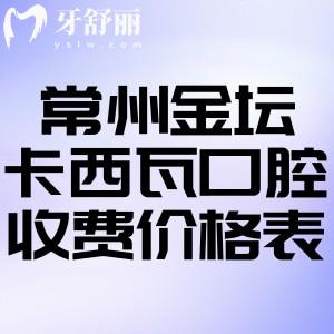 常州金壇卡西瓦口腔收費價格表:補牙99+拔牙68+種植牙2980+鑲牙999+根管治療469+