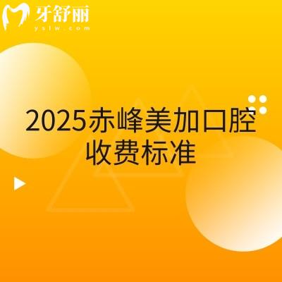 2025赤峰美加口腔收費(fèi)標(biāo)準(zhǔn)，多種項(xiàng)目親民價(jià)格來(lái)襲