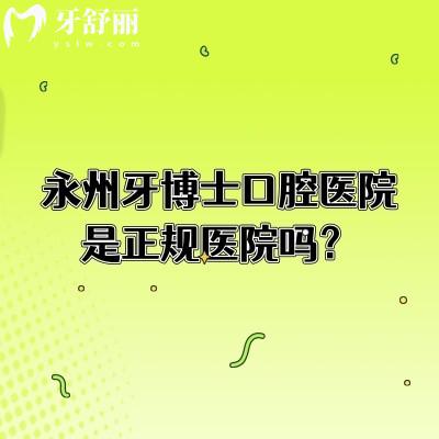 永州牙博士口腔醫(yī)院是正規(guī)醫(yī)院嗎？從簡介、醫(yī)生介紹、技術(shù)、服務(wù)等多個方面介紹