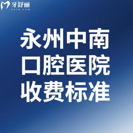 永州中南口腔醫(yī)院收費(fèi)標(biāo)準(zhǔn)及醫(yī)生介紹一覽:近期打算種植牙矯正技術(shù)靠譜別錯(cuò)過