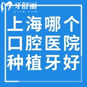 上海哪個(gè)口腔醫(yī)院種植牙好?市民良心推薦鼎植/雅悅/中喜等技術(shù)可靠價(jià)格不貴牙科