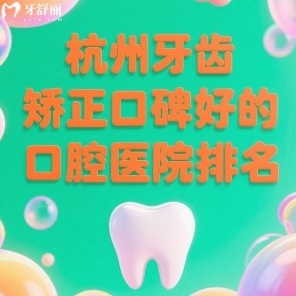 杭州牙齒矯正口碑好的口腔醫(yī)院排名一覽:美奧/雅萊/藝星等口腔挺正規(guī)附價格表