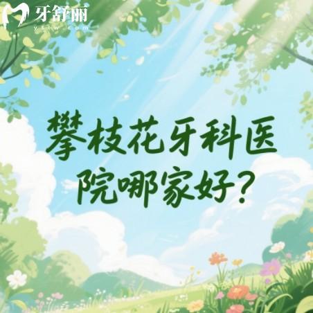攀枝花牙科醫(yī)院哪家好?本地人推薦多的明皓/芒果/雅致口腔值得推薦