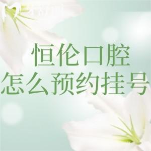 恒倫口腔怎么預約掛號?電話/線上均可是山西口碑牙科機構(gòu)價格合理