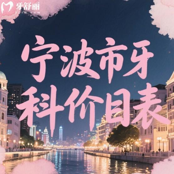 2025寧波市牙科價(jià)目表一覽:種植牙3500元起/牙齒矯正5800元起/補(bǔ)牙120元起