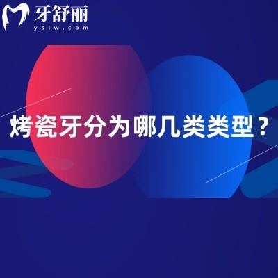 烤瓷牙分為哪幾類類型？金屬烤瓷牙/全瓷牙/貴金屬烤瓷牙優(yōu)缺點(diǎn)分享