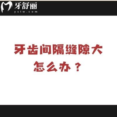 牙齒間隔縫隙大怎么辦？常見五種原因+解決方法奉上