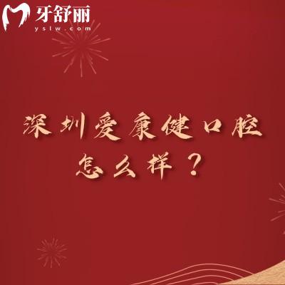 深圳愛(ài)康健口腔怎么樣？老牌機(jī)構(gòu)|多家門店|技術(shù)服務(wù)都在線附上地址
