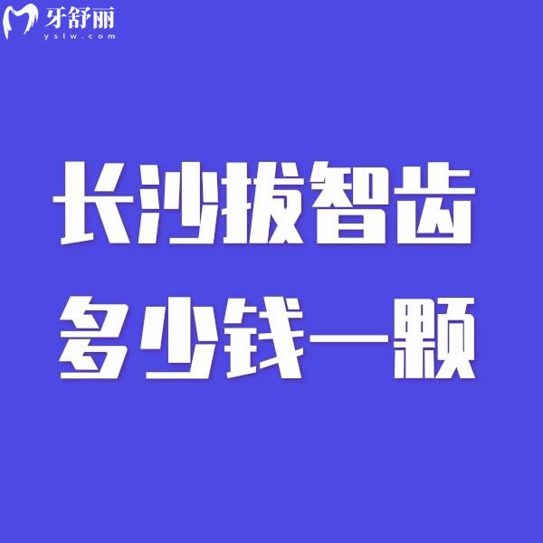 長沙拔智齒多少錢一顆?500-3000元不等,簡單/橫生/阻生智齒收費價格不同