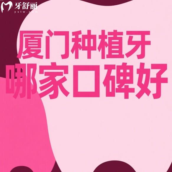 廈門(mén)種植牙哪家口碑好?5家正規(guī)口腔種植牙優(yōu)勢(shì)+價(jià)格全解析,助中老年重拾好口福！