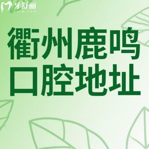 衢州鹿鳴口腔地址公布,4家連鎖門店到院路線+營業(yè)時間+價格表一覽