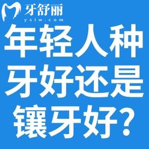 年輕人種牙好還是鑲牙好?年輕人牙齒修復(fù)不同方式對(duì)比可知哪個(gè)方法更好?