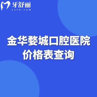 金華婺城口腔醫(yī)院價格表查詢，矯正/種牙/補牙/拔牙/鑲牙/種牙等價格全
