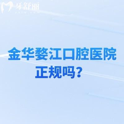金華婺江口腔醫(yī)院正規(guī)嗎？從簡介+醫(yī)生+擅長領(lǐng)域+技術(shù)設(shè)備等方面分享