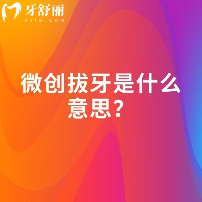 微創(chuàng)拔牙是什么意思？分享與傳統(tǒng)拔牙的區(qū)別與優(yōu)勢適用范圍