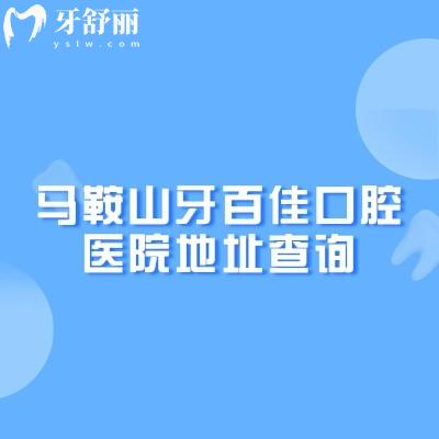馬鞍山牙百佳口腔醫(yī)院地址查詢，兩家門店地址+營(yíng)業(yè)時(shí)間+醫(yī)院簡(jiǎn)介分享