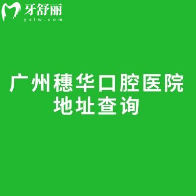 廣州穗華口腔醫(yī)院地址查詢，醫(yī)院分院多規(guī)模大/醫(yī)生技術(shù)和服務(wù)都在線