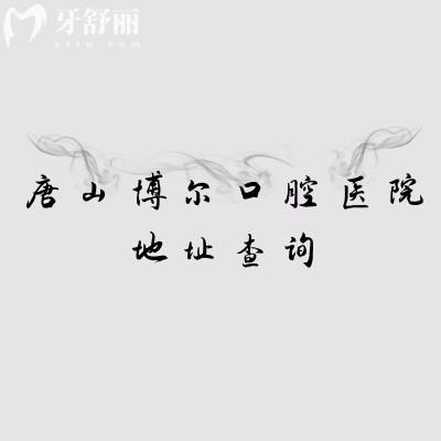 唐山博爾口腔醫(yī)院地址查詢，兩家門(mén)店地址+醫(yī)院簡(jiǎn)介+醫(yī)院環(huán)境+價(jià)格