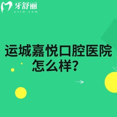 運(yùn)城嘉悅口腔醫(yī)院怎么樣？正規(guī)靠譜牙科性價(jià)比高醫(yī)生技術(shù)好