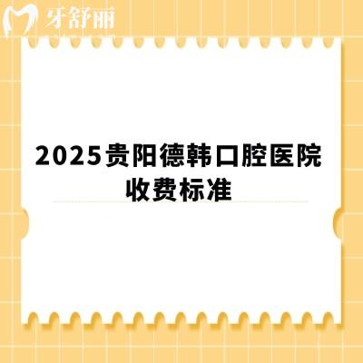 2025貴陽德韓口腔醫(yī)院收費標準，補牙99+種植牙2280+拔牙299+等