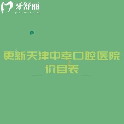 更新天津中幸口腔醫(yī)院價(jià)目表，種牙2500+矯正6800+補(bǔ)牙150+等性價(jià)比高
