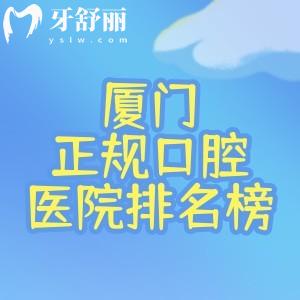 2025廈門十大正規(guī)口腔醫(yī)院排名榜已整理!上榜的登特/麥芽/思邁爾等口碑出名