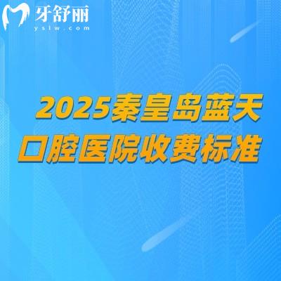2025秦皇島藍(lán)天口腔醫(yī)院收費(fèi)標(biāo)準(zhǔn)，補(bǔ)牙/拔牙/種植牙/牙齒矯正/鑲牙等