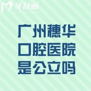 廣州穗華口腔醫(yī)院是公立嗎?