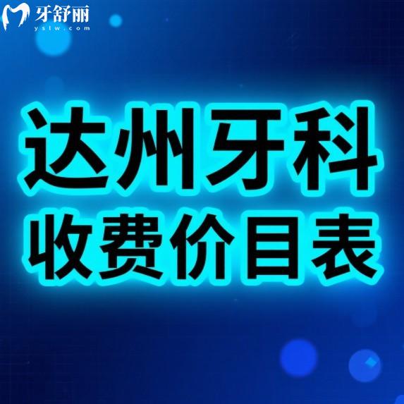 達(dá)州牙科收費(fèi)價(jià)目表2025版更新:補(bǔ)牙拔牙種植牙矯正鑲假牙費(fèi)用不高口碑好