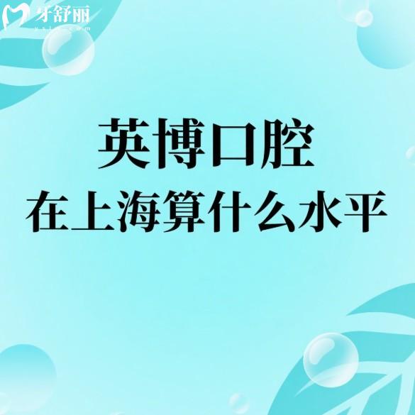 英博口腔在上海算什么水平?種植牙技術(shù)好不好?