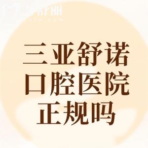三亞舒諾口腔醫(yī)院正規(guī)嗎？衛(wèi)健委資質(zhì)、醫(yī)院實(shí)力、價(jià)格表看出正規(guī)靠譜又不貴