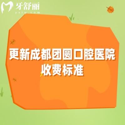 更新成都團圓口腔醫(yī)院收費標準，補牙、拔牙、種植牙、牙齒矯正、鑲牙等價格