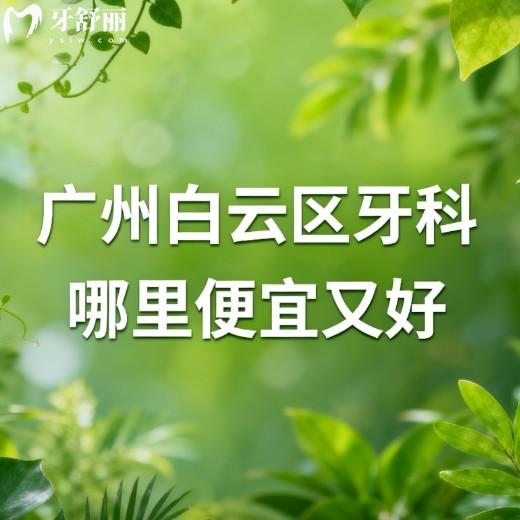 廣州白云區(qū)牙科哪里便宜又好?為您推薦10家種植牙和矯正牙性價(jià)比高的正規(guī)牙科