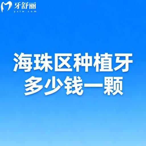 海珠區(qū)種植牙多少錢一顆?2026新價(jià)格表中單顆3000+半口2W+|推薦5家口碑醫(yī)院