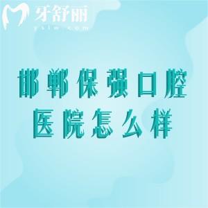 邯鄲保強口腔醫(yī)院怎么樣？實力、技術(shù)、價格、口碑全解析（附分院地址）